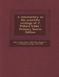 A Commentary on the Scientific Writings of J. Willard Gibbs
