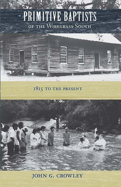 Primitive Baptists of The Wiregrass South: 1815 To Present