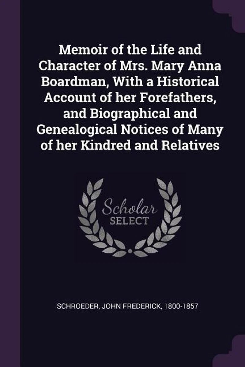 Memoir of the Life and Character Mrs. Mary Anna Boardman, With a Historical Account her Forefathers, Biographical Genealogical Notices Many Kindred Relatives
