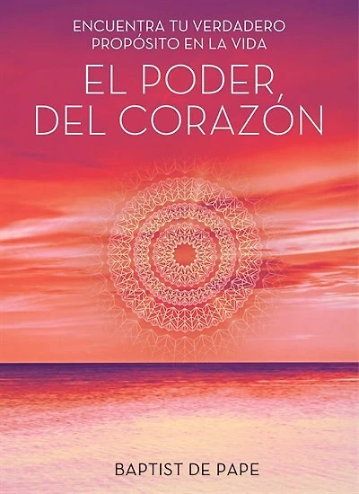 El poder del corazón (The Power of the Heart Spanish edition): Encuentra tu verdadero propósito en la vida
