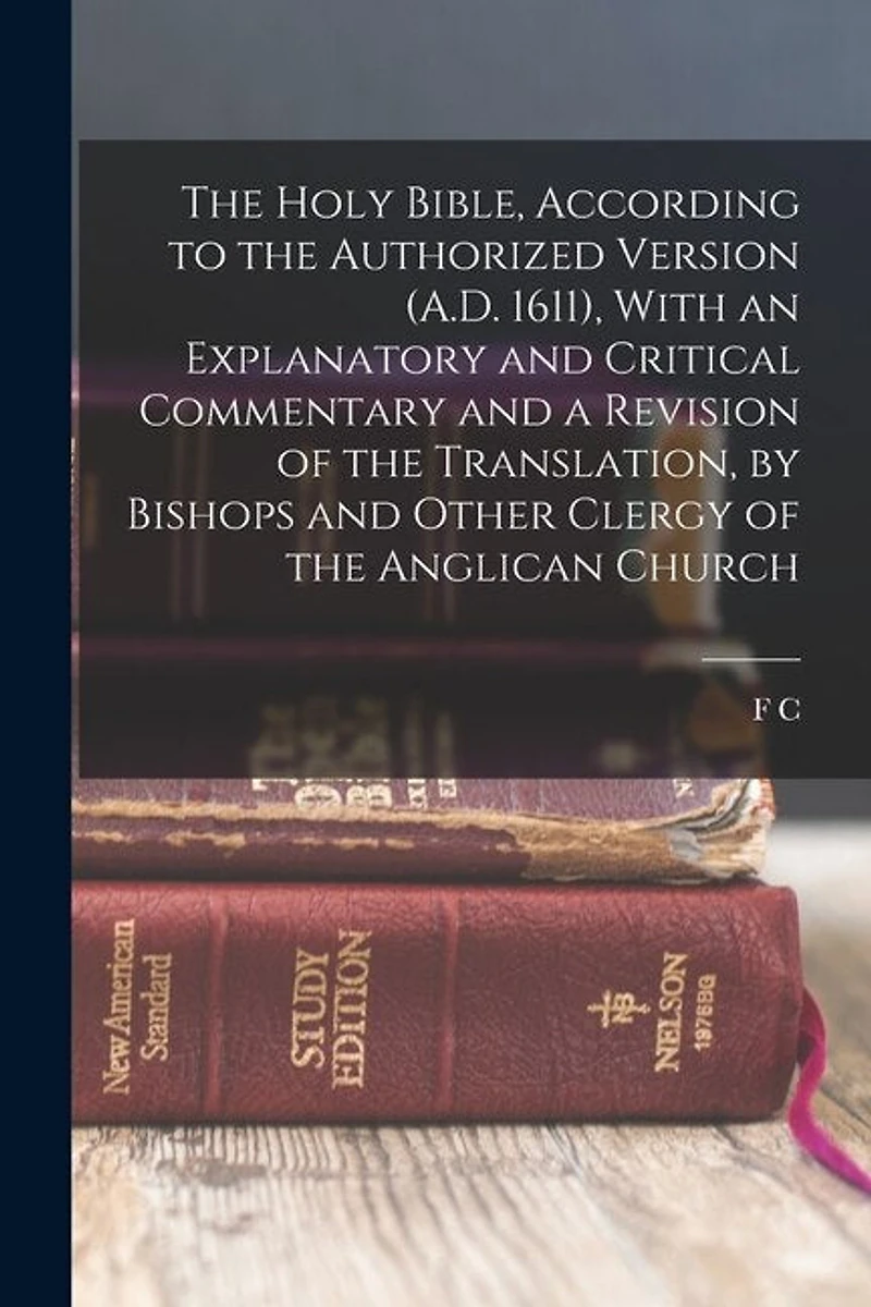 The Holy Bible, According to the Authorized Version (A.D. 1611), With an Explanatory and Critical Commentary and a Revision of the Translation