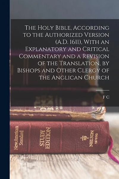 The Holy Bible, According to the Authorized Version (A.D. 1611), With an Explanatory and Critical Commentary and a Revision of the Translation
