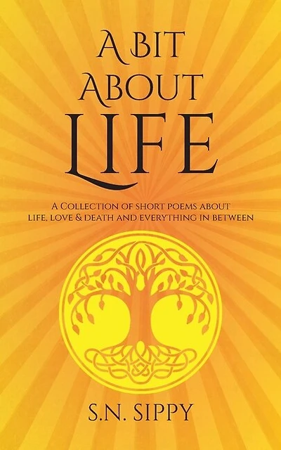 A Bit About Life: A Collection of short poems about life, love & death and everything in between