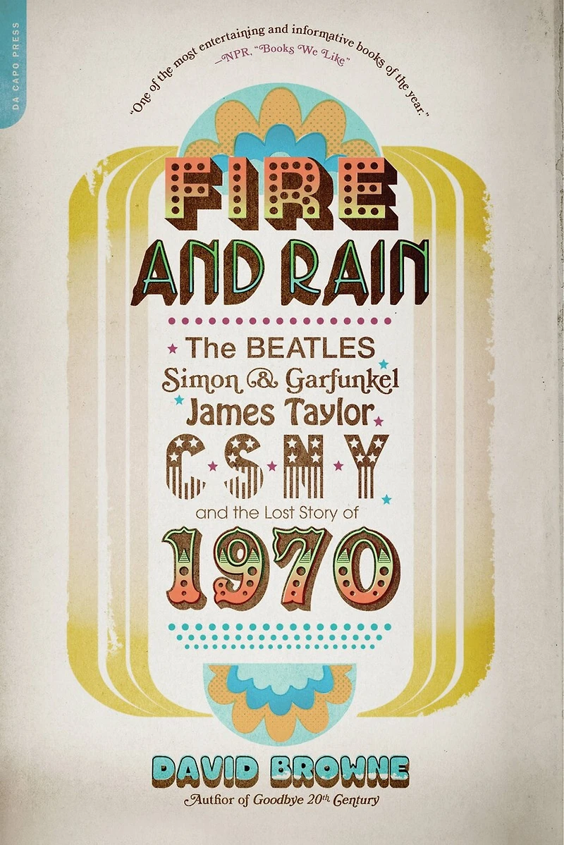 Fire and Rain: the Beatles, Simon Garfunkel, James Taylor, CSNY, Lost Story of 1970