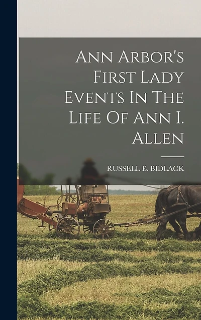 Ann Arbor's First Lady Events In The Life Of Ann I. Allen