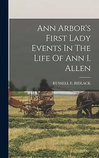 Ann Arbor's First Lady Events In The Life Of Ann I. Allen