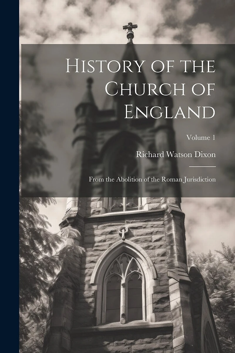 History of the Church of England: From the Abolition of the Roman Jurisdiction; Volume 1