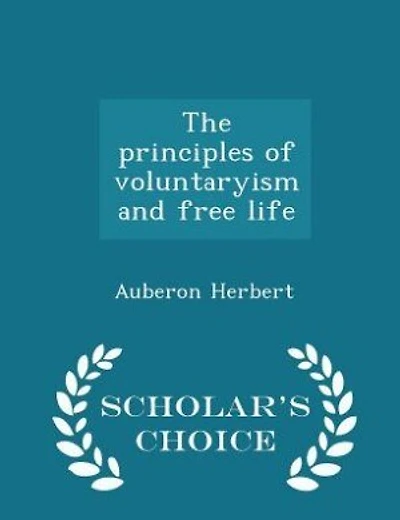 The principles of voluntaryism and free life  - Scholar's Choice Edition