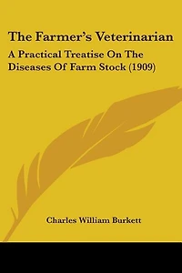 The Farmer's Veterinarian: A Practical Treatise On The Diseases Of Farm Stock (1909)