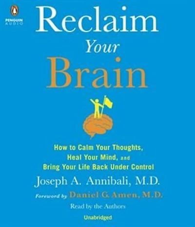 Reclaim Your Brain: How To Calm Thoughts, Heal Mind, And Bring Life Back Under Control