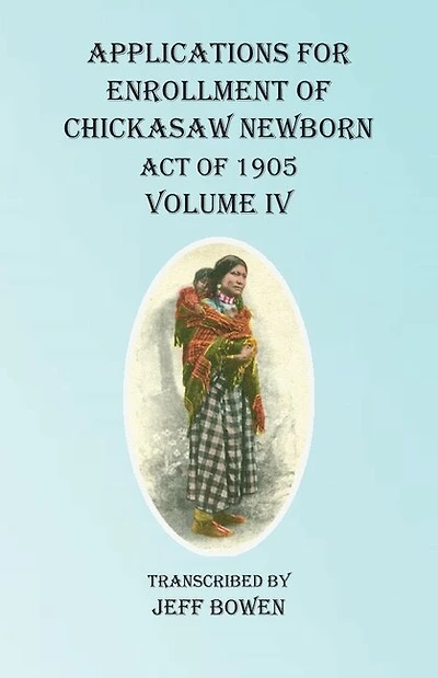 Applications For Enrollment Of Chickasaw Newborn Act Of 1905 Volume Iv