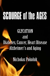 Scourge Of The Ages: Glycation And Diabetes, Cancer, Heart Disease, Alzheimer's And Aging