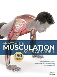 Anatomie & musculation sans appareil: guide illustré pour pratiquer la musculation sans appareil