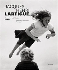 Jacques Henri Lartigue: The Invention of Happiness: Photographs