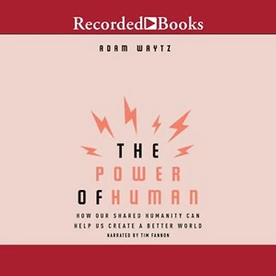 The Power of Human: How Our Shared Humanity Can Help Us Create a Better World
