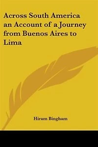 Across South America: An Account of a Journey from Buenos Aires to Lima