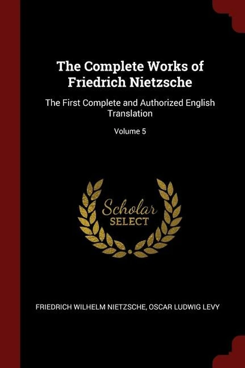 The Complete Works of Friedrich Nietzsche: First and Authorized English Translation; Volume 5