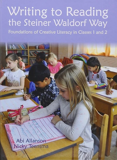 Writing To Reading The Steiner Waldorf Way: Foundations Of Creative Literacy Classes 1 And 2