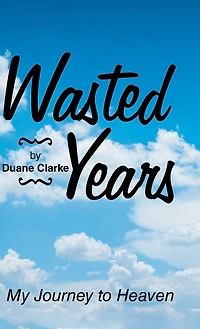 Wasted Years: My Journey to Heaven