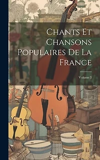 Chants Et Chansons Populaires De La France; Volume 3