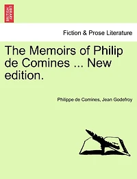 The Memoirs Of Philip De Comines ... New Edition.