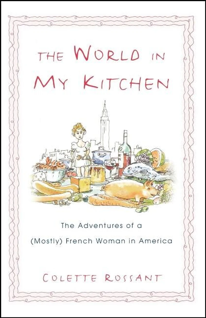 The World in My Kitchen: The Adventures of a (Mostly) French Woman in New York
