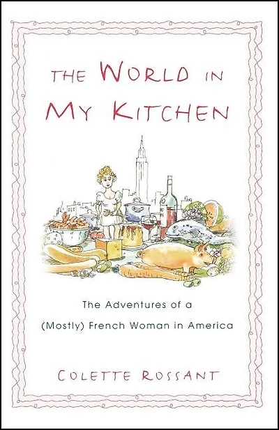 The World in My Kitchen: The Adventures of a (Mostly) French Woman in New York