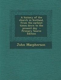 A History of the Church Scotland, From Earliest Times Down to Present Day