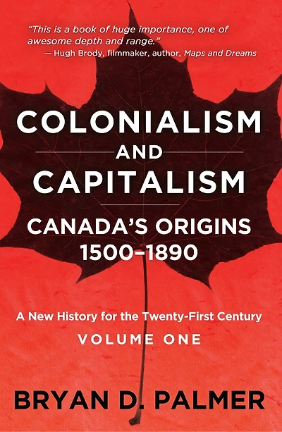 Colonialism and Capitalism: Canada's Origins 1500–1890: A New History for the Twenty-First Century Volume One