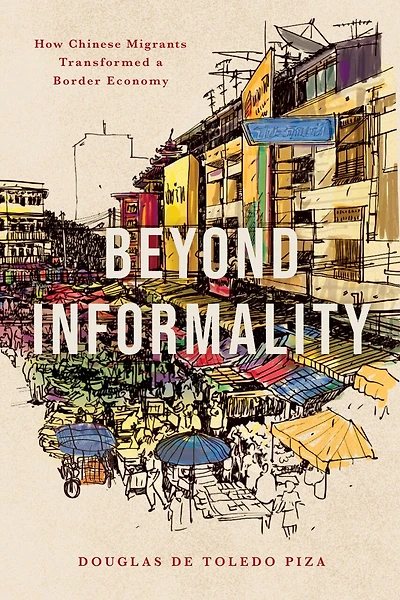Beyond Informality: How Chinese Migrants Transformed a Border Economy