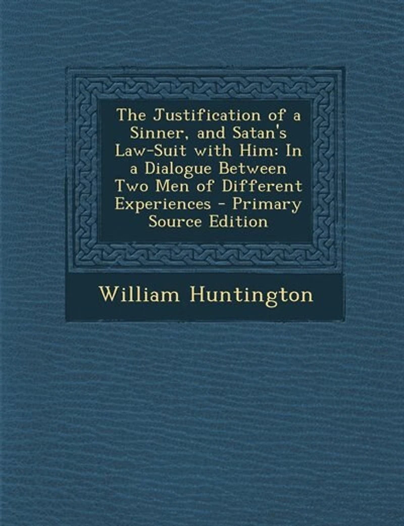 The Justification of a Sinner, and Satan's Law-Suit With Him: Dialogue Between Two Men Different Experiences
