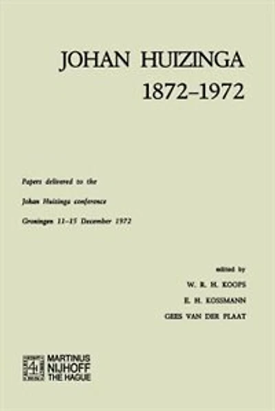 Johan Huizinga 1872-1972: Papers Delivered to the Johan Huizinga Conference Groningen 11-15 December 1972