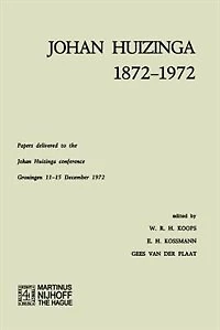 Johan Huizinga 1872-1972: Papers Delivered to the Johan Huizinga Conference Groningen 11-15 December 1972