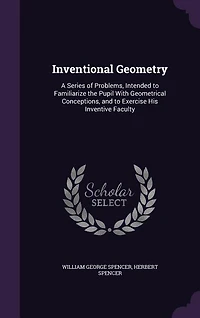 Inventional Geometry: A Series of Problems, Intended to Familiarize the Pupil With Geometrical Conceptions, and to Exerci