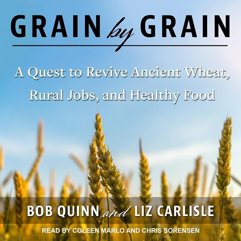 Grain by Lib/E: A Quest to Revive Ancient Wheat, Rural Jobs, and Healthy Food