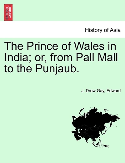 The Prince Of Wales In India; Or, From Pall Mall To The Punjaub.