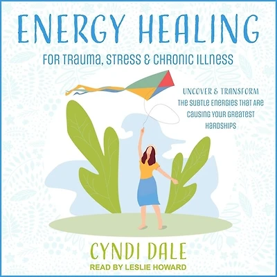 Energy Healing for Trauma, Stress & Chronic Illness: Uncover Transform the Subtle Energies That Are Causing Your Greatest Hardships