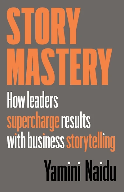 Story Mastery: How Leaders Supercharge Results With Business Storytelling