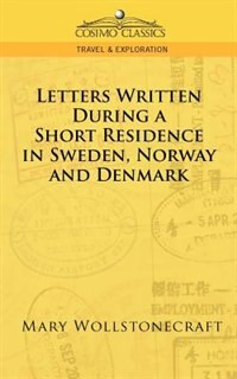 Letters Written During A Short Residence In Sweden, Norway, And Denmark
