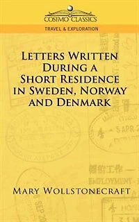 Letters Written During A Short Residence In Sweden, Norway, And Denmark