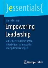 Empowering Leadership: Mit Selbstverantwortlichen Mitarbeitern Zu Innovation Und Spitzenleistungen