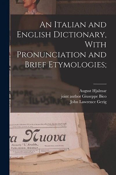 An Italian and English Dictionary, With Pronunciation and Brief Etymologies;