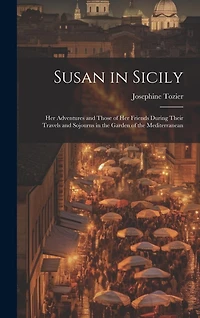 Susan in Sicily: Her Adventures and Those of Her Friends During Their Travels and Sojourns in the Garden of the Mediterranean