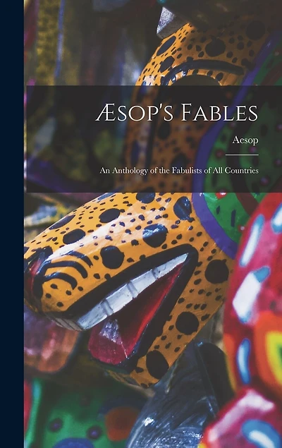 Æsop's Fables: an Anthology of the Fabulists of All Countries