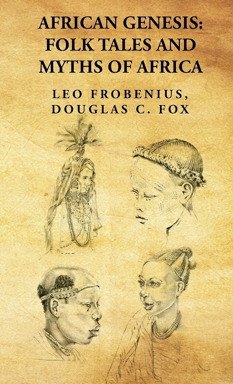 African Genesis: Folk Tales and Myths of Africa: Folk Tales and Myths of Africa: Folk Tales and Myths of Africa By: Leo Frobenius, Douglas C. Fox
