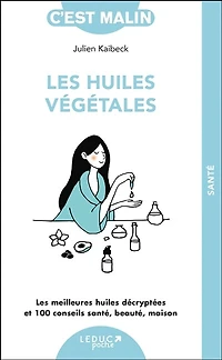 les huiles végétales, c'est malin: meilleures décryptées et 100 conseils santé, beauté, maison