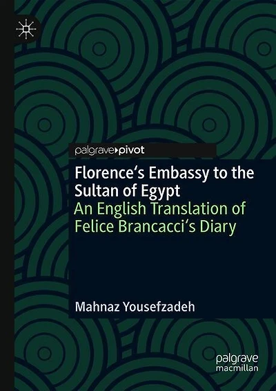 Florence's Embassy to the Sultan of Egypt: An English Translation Felice Brancacci's Diary