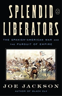 Splendid Liberators: Heroism, Betrayal, Resistance, and the Birth of American Empire