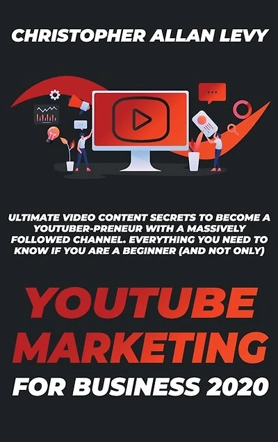 Youtube Marketing For Business 2020: Ultimate Video Content Secrets To Become A Youtuber-preneur With A Massively Followed Channel. Ever