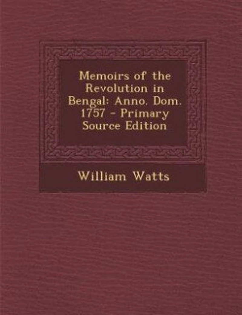 Memoirs of the Revolution in Bengal: Anno. Dom. 1757 - Primary Source Edition